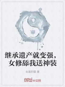 继承遗产就变强，女修舔我送神装