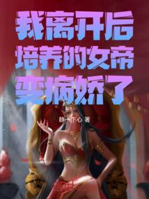 我离开后，培养的女帝变病娇了